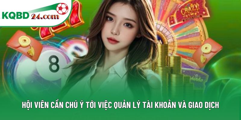 Hội viên cần chú ý tới việc quản lý tài khoản và giao dịch