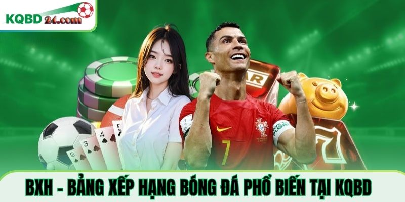BXH - Bảng xếp hạng bóng đá Phổ biến tại KQBD