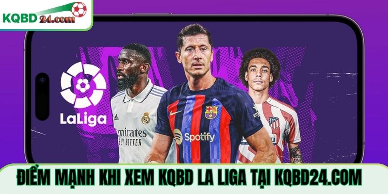 Điểm mạnh khi xem KQBD La Liga Tại auvela.com.mx